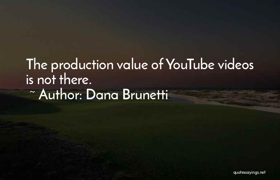 Dana Brunetti Quotes: The Production Value Of Youtube Videos Is Not There.