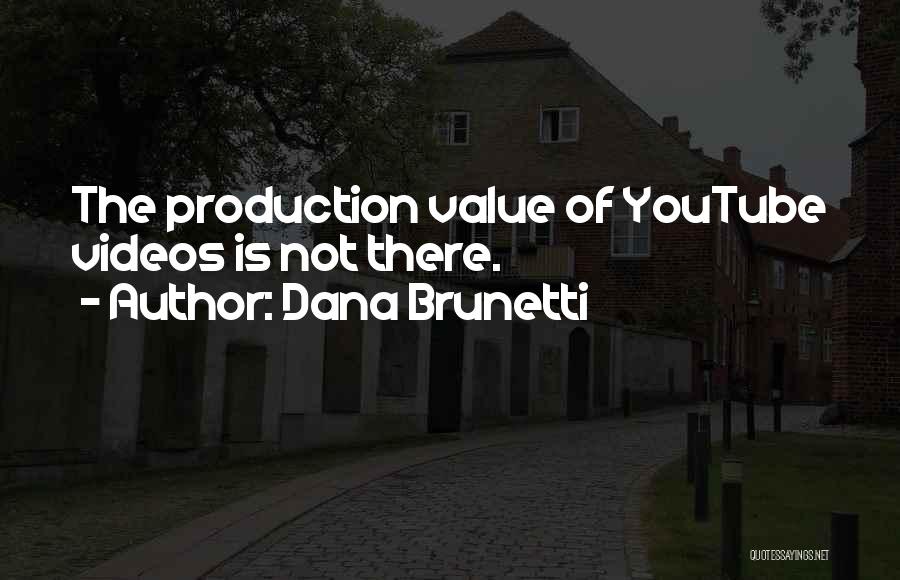 Dana Brunetti Quotes: The Production Value Of Youtube Videos Is Not There.