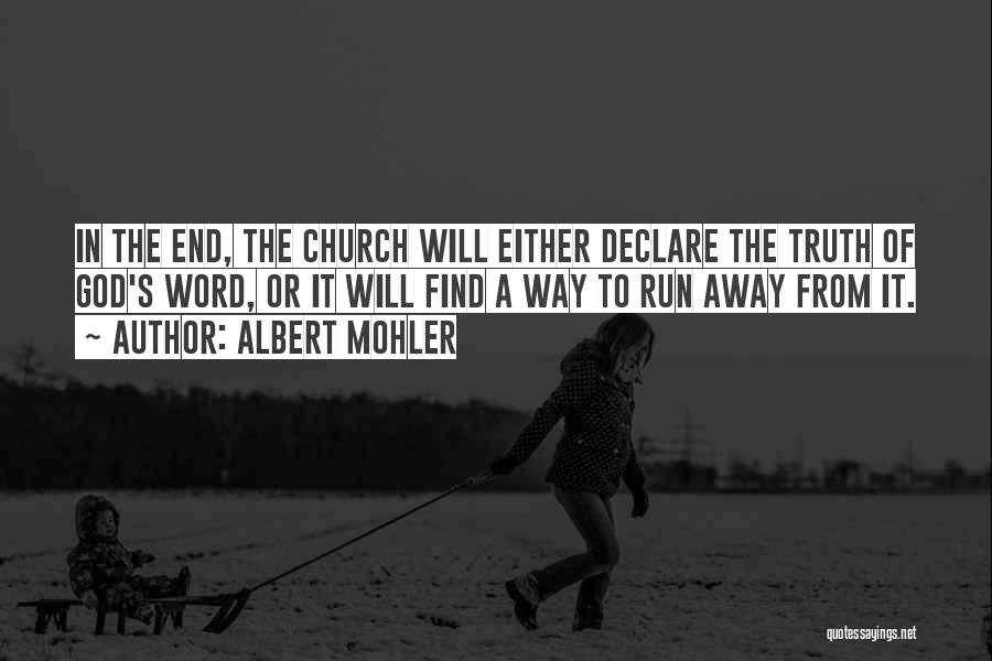 Albert Mohler Quotes: In The End, The Church Will Either Declare The Truth Of God's Word, Or It Will Find A Way To