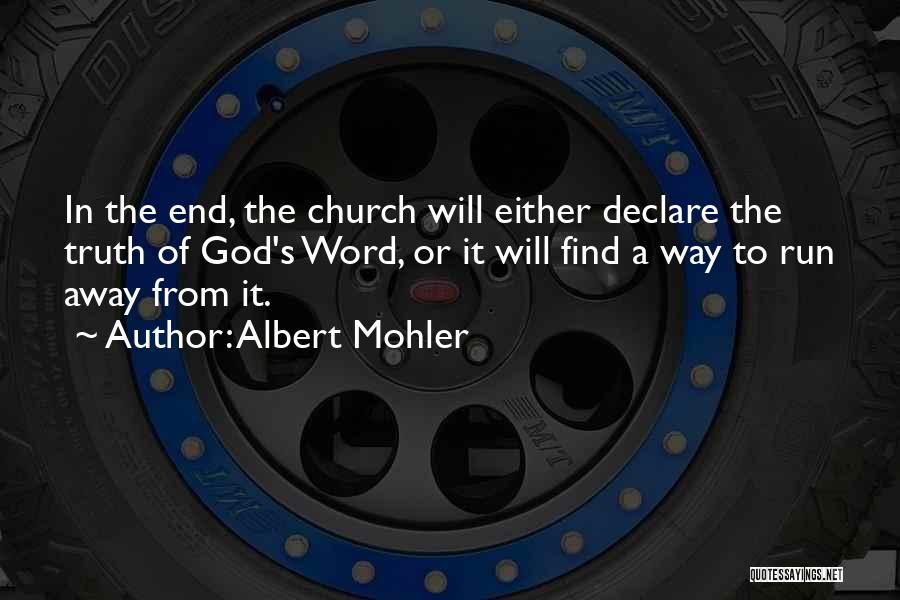 Albert Mohler Quotes: In The End, The Church Will Either Declare The Truth Of God's Word, Or It Will Find A Way To