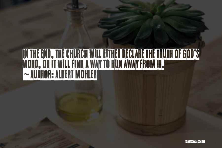 Albert Mohler Quotes: In The End, The Church Will Either Declare The Truth Of God's Word, Or It Will Find A Way To