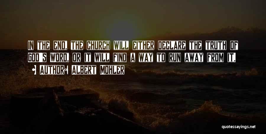 Albert Mohler Quotes: In The End, The Church Will Either Declare The Truth Of God's Word, Or It Will Find A Way To