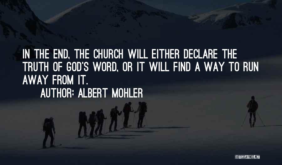 Albert Mohler Quotes: In The End, The Church Will Either Declare The Truth Of God's Word, Or It Will Find A Way To