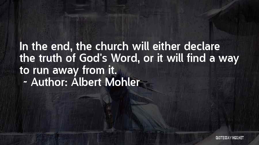 Albert Mohler Quotes: In The End, The Church Will Either Declare The Truth Of God's Word, Or It Will Find A Way To