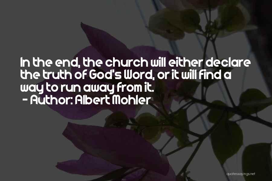 Albert Mohler Quotes: In The End, The Church Will Either Declare The Truth Of God's Word, Or It Will Find A Way To