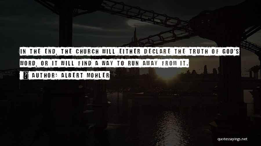 Albert Mohler Quotes: In The End, The Church Will Either Declare The Truth Of God's Word, Or It Will Find A Way To