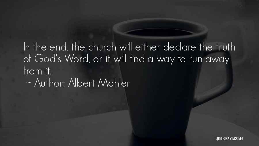 Albert Mohler Quotes: In The End, The Church Will Either Declare The Truth Of God's Word, Or It Will Find A Way To