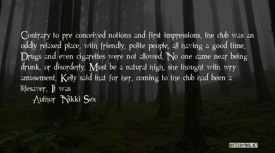 Nikki Sex Quotes: Contrary To Pre-conceived Notions And First Impressions, The Club Was An Oddly Relaxed Place, With Friendly, Polite People, All Having