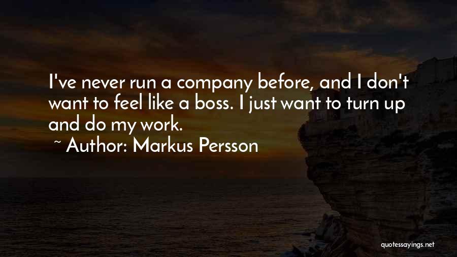 Markus Persson Quotes: I've Never Run A Company Before, And I Don't Want To Feel Like A Boss. I Just Want To Turn
