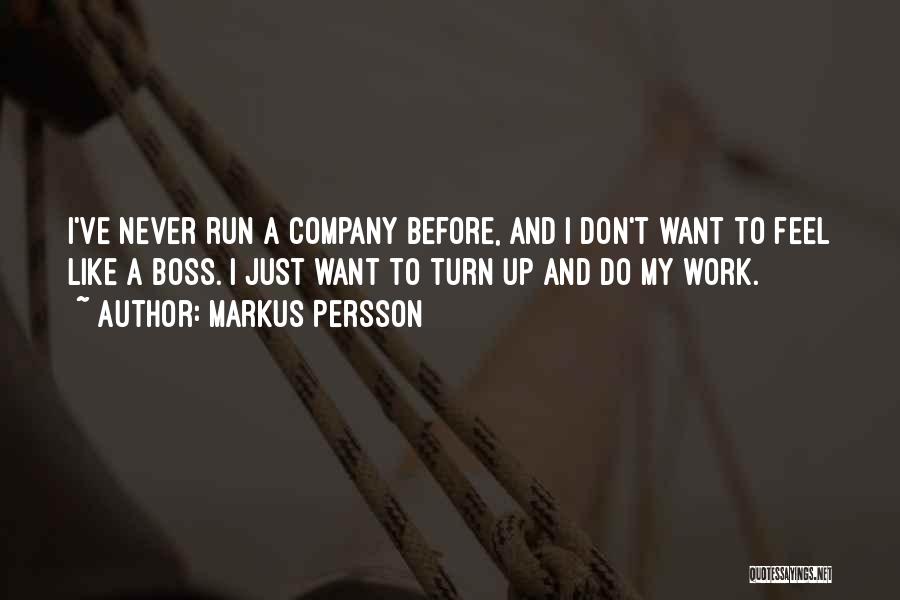 Markus Persson Quotes: I've Never Run A Company Before, And I Don't Want To Feel Like A Boss. I Just Want To Turn