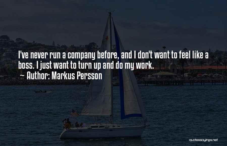 Markus Persson Quotes: I've Never Run A Company Before, And I Don't Want To Feel Like A Boss. I Just Want To Turn