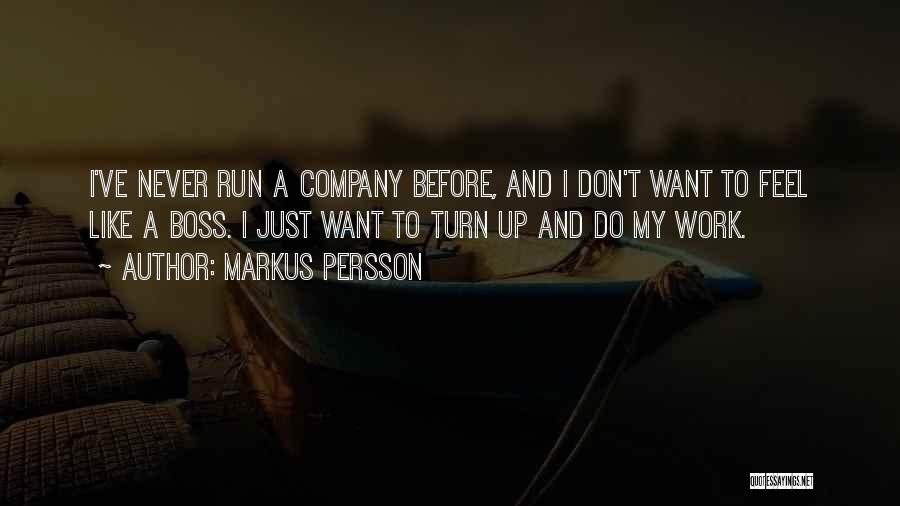 Markus Persson Quotes: I've Never Run A Company Before, And I Don't Want To Feel Like A Boss. I Just Want To Turn