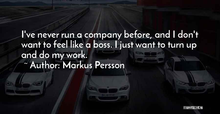 Markus Persson Quotes: I've Never Run A Company Before, And I Don't Want To Feel Like A Boss. I Just Want To Turn