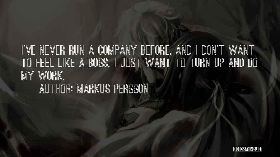 Markus Persson Quotes: I've Never Run A Company Before, And I Don't Want To Feel Like A Boss. I Just Want To Turn