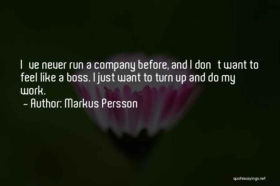 Markus Persson Quotes: I've Never Run A Company Before, And I Don't Want To Feel Like A Boss. I Just Want To Turn