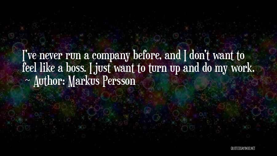 Markus Persson Quotes: I've Never Run A Company Before, And I Don't Want To Feel Like A Boss. I Just Want To Turn