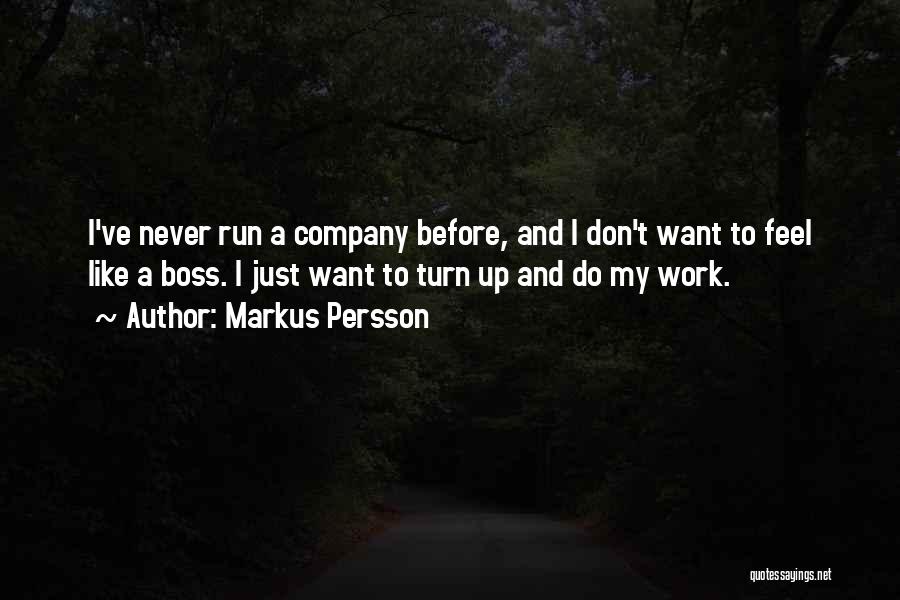 Markus Persson Quotes: I've Never Run A Company Before, And I Don't Want To Feel Like A Boss. I Just Want To Turn