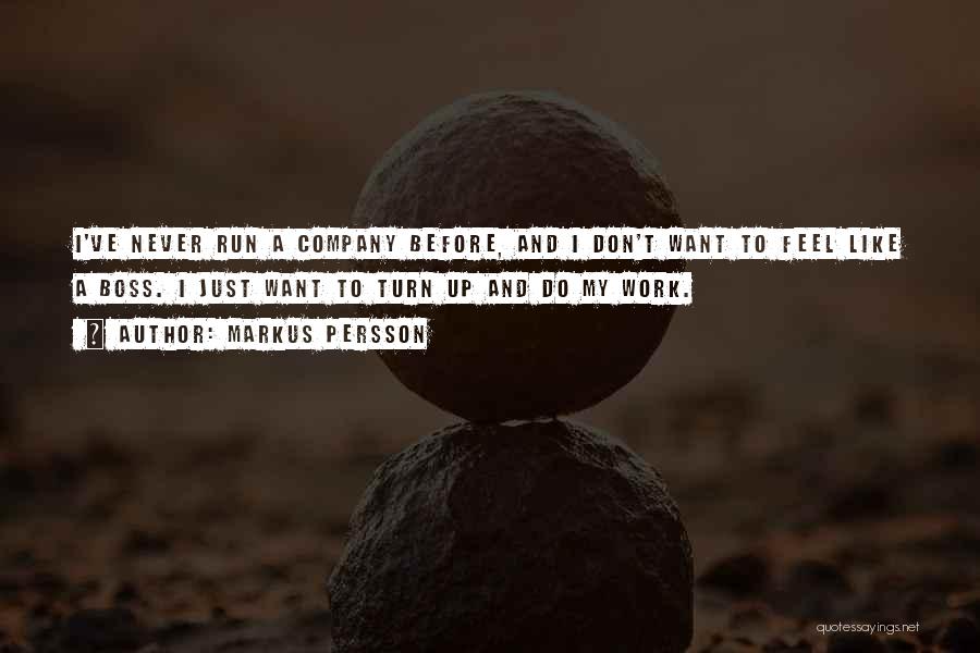 Markus Persson Quotes: I've Never Run A Company Before, And I Don't Want To Feel Like A Boss. I Just Want To Turn