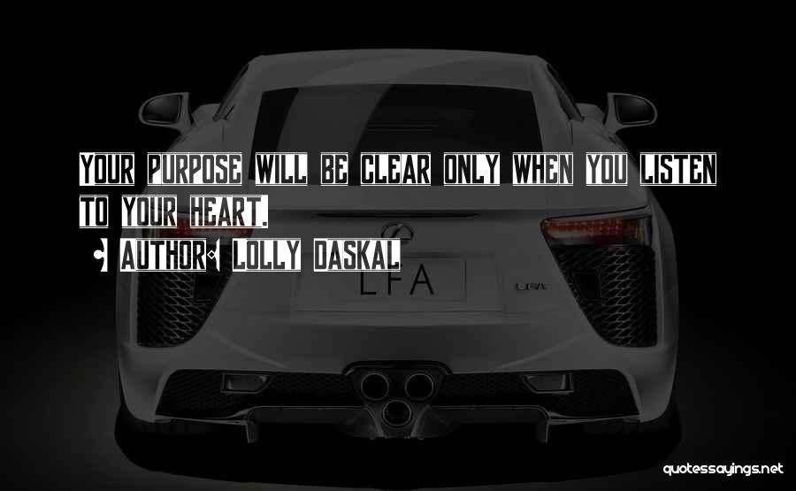 Lolly Daskal Quotes: Your Purpose Will Be Clear Only When You Listen To Your Heart.