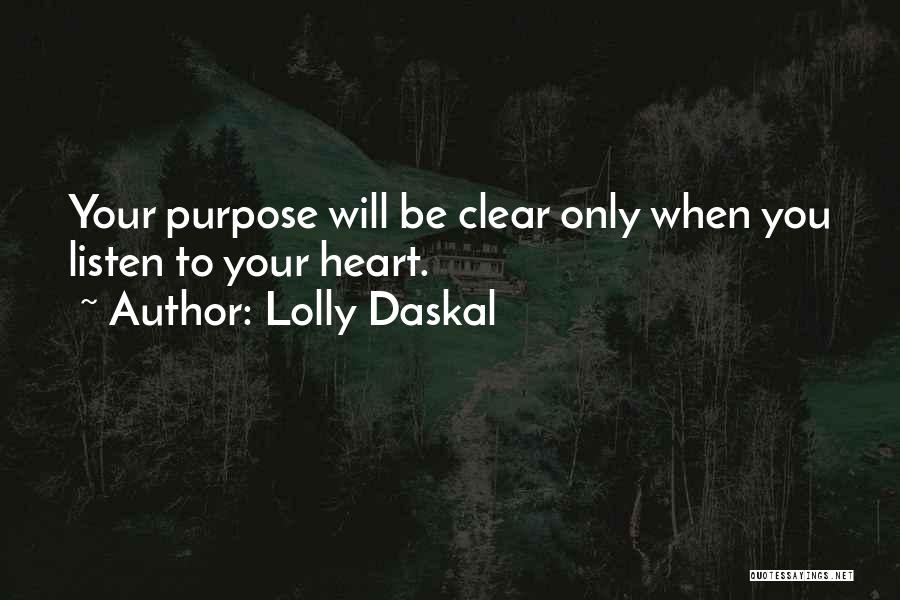 Lolly Daskal Quotes: Your Purpose Will Be Clear Only When You Listen To Your Heart.