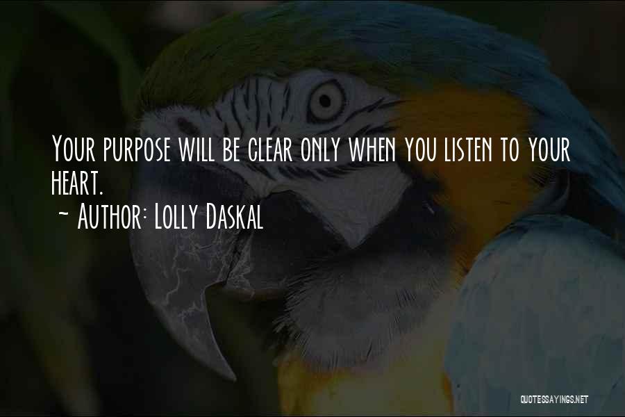 Lolly Daskal Quotes: Your Purpose Will Be Clear Only When You Listen To Your Heart.