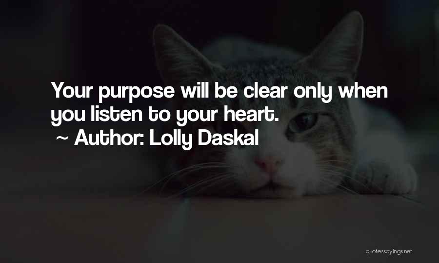 Lolly Daskal Quotes: Your Purpose Will Be Clear Only When You Listen To Your Heart.