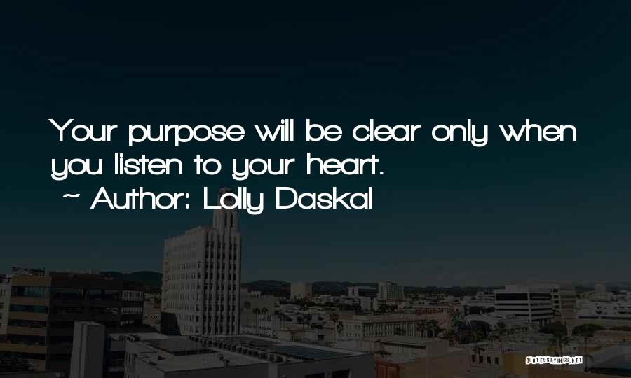 Lolly Daskal Quotes: Your Purpose Will Be Clear Only When You Listen To Your Heart.