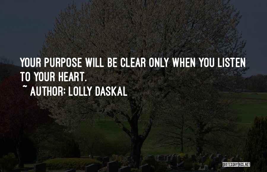 Lolly Daskal Quotes: Your Purpose Will Be Clear Only When You Listen To Your Heart.