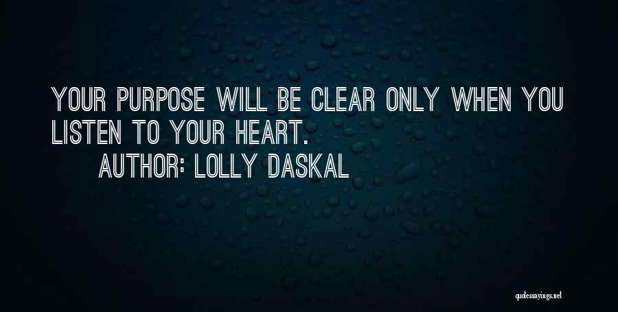 Lolly Daskal Quotes: Your Purpose Will Be Clear Only When You Listen To Your Heart.