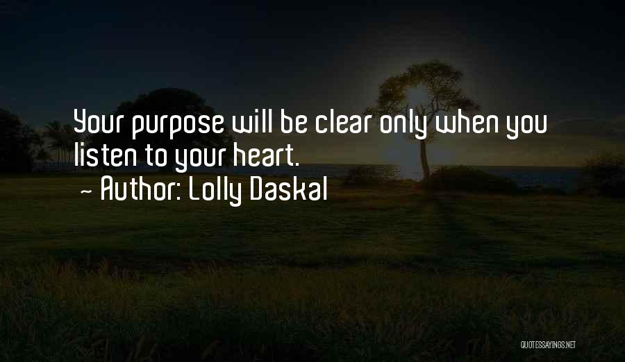 Lolly Daskal Quotes: Your Purpose Will Be Clear Only When You Listen To Your Heart.
