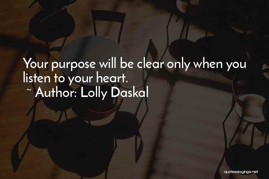 Lolly Daskal Quotes: Your Purpose Will Be Clear Only When You Listen To Your Heart.