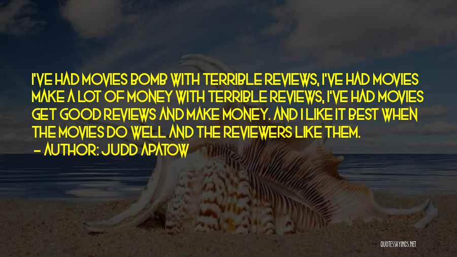 Judd Apatow Quotes: I've Had Movies Bomb With Terrible Reviews, I've Had Movies Make A Lot Of Money With Terrible Reviews, I've Had