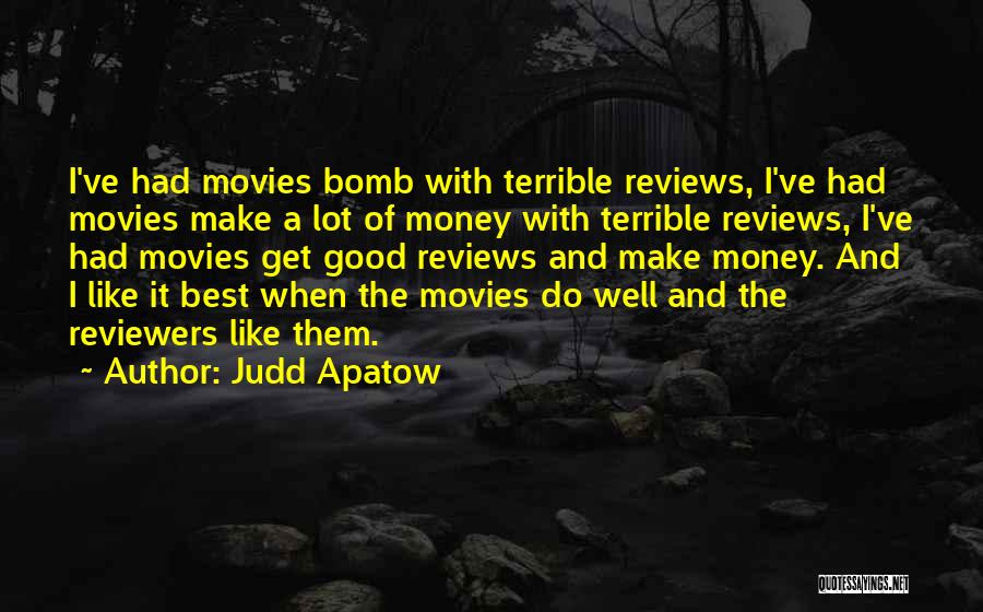 Judd Apatow Quotes: I've Had Movies Bomb With Terrible Reviews, I've Had Movies Make A Lot Of Money With Terrible Reviews, I've Had