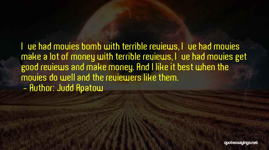 Judd Apatow Quotes: I've Had Movies Bomb With Terrible Reviews, I've Had Movies Make A Lot Of Money With Terrible Reviews, I've Had