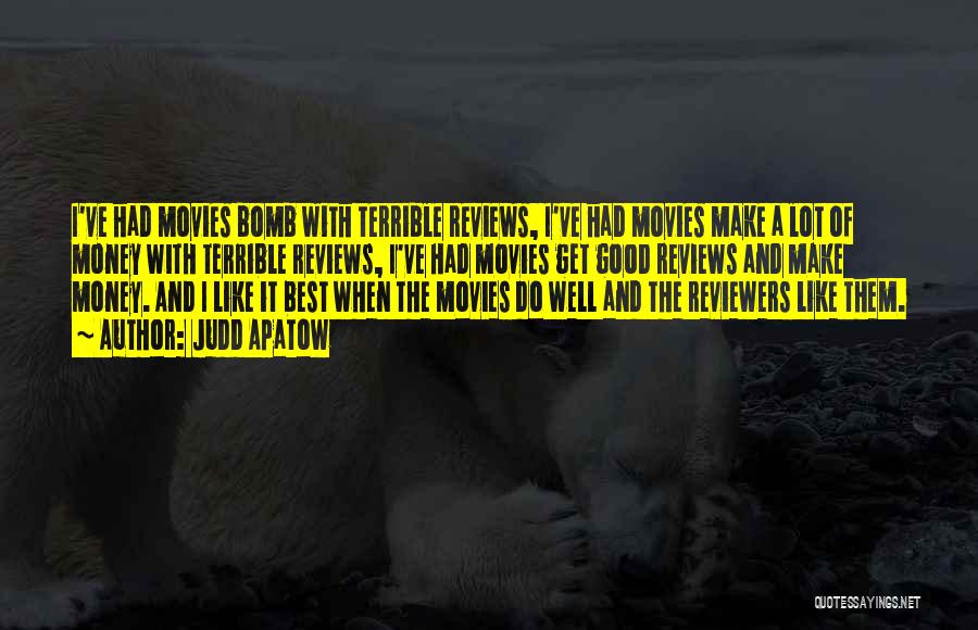 Judd Apatow Quotes: I've Had Movies Bomb With Terrible Reviews, I've Had Movies Make A Lot Of Money With Terrible Reviews, I've Had