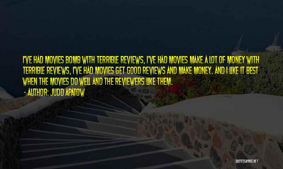 Judd Apatow Quotes: I've Had Movies Bomb With Terrible Reviews, I've Had Movies Make A Lot Of Money With Terrible Reviews, I've Had