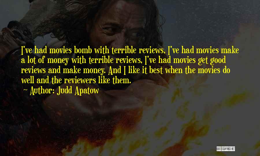 Judd Apatow Quotes: I've Had Movies Bomb With Terrible Reviews, I've Had Movies Make A Lot Of Money With Terrible Reviews, I've Had