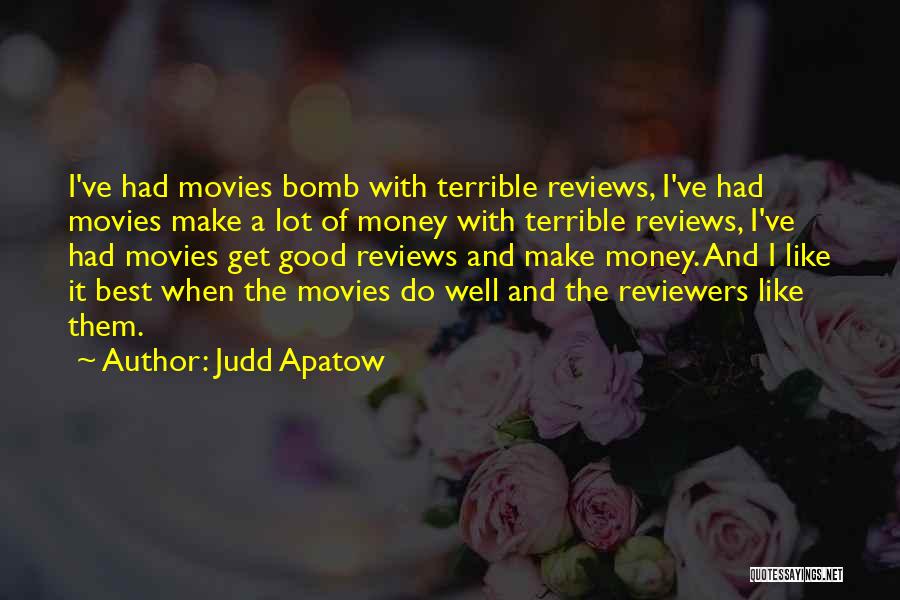 Judd Apatow Quotes: I've Had Movies Bomb With Terrible Reviews, I've Had Movies Make A Lot Of Money With Terrible Reviews, I've Had