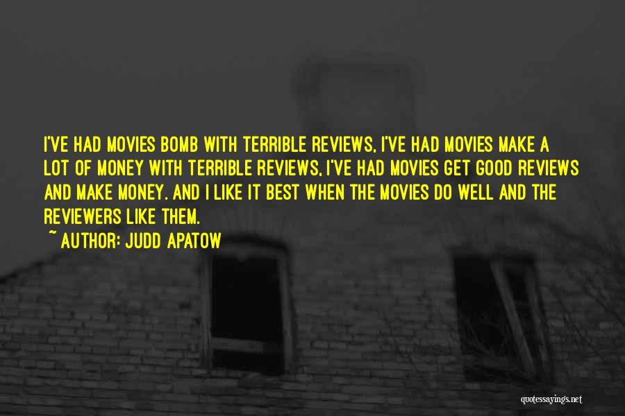 Judd Apatow Quotes: I've Had Movies Bomb With Terrible Reviews, I've Had Movies Make A Lot Of Money With Terrible Reviews, I've Had