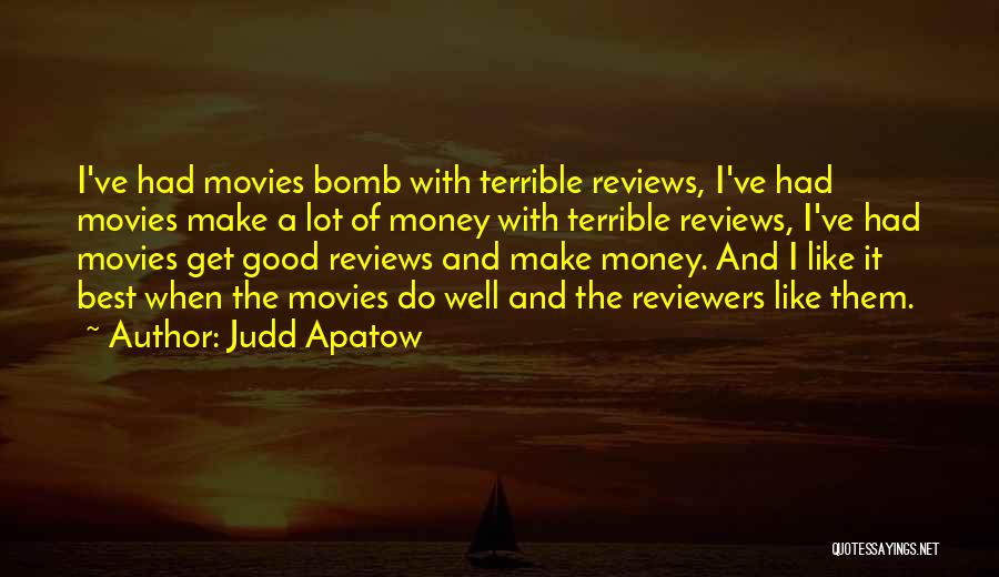 Judd Apatow Quotes: I've Had Movies Bomb With Terrible Reviews, I've Had Movies Make A Lot Of Money With Terrible Reviews, I've Had