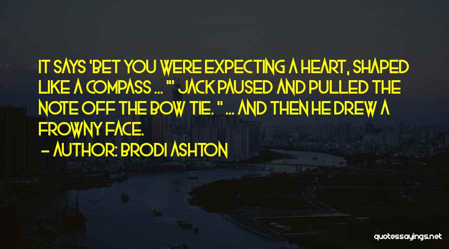 Brodi Ashton Quotes: It Says 'bet You Were Expecting A Heart, Shaped Like A Compass ... ' Jack Paused And Pulled The Note