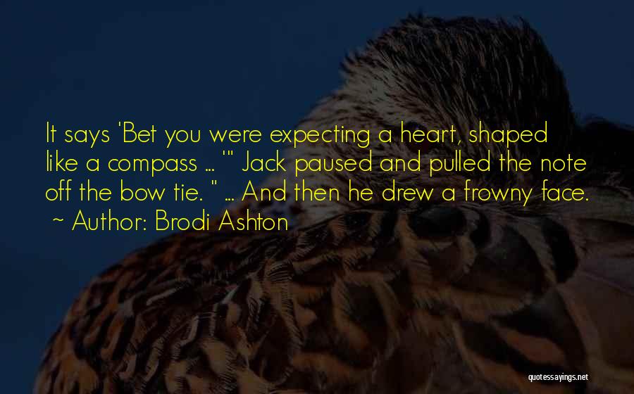 Brodi Ashton Quotes: It Says 'bet You Were Expecting A Heart, Shaped Like A Compass ... ' Jack Paused And Pulled The Note