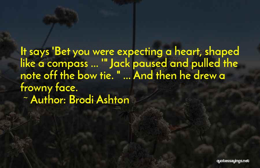 Brodi Ashton Quotes: It Says 'bet You Were Expecting A Heart, Shaped Like A Compass ... ' Jack Paused And Pulled The Note