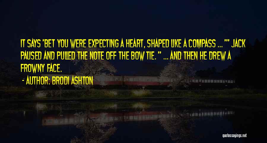 Brodi Ashton Quotes: It Says 'bet You Were Expecting A Heart, Shaped Like A Compass ... ' Jack Paused And Pulled The Note