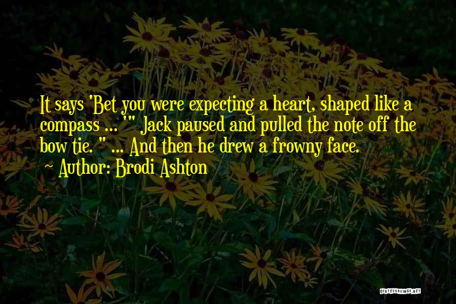 Brodi Ashton Quotes: It Says 'bet You Were Expecting A Heart, Shaped Like A Compass ... ' Jack Paused And Pulled The Note