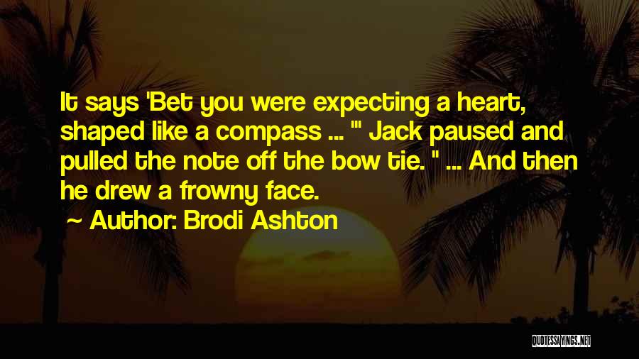 Brodi Ashton Quotes: It Says 'bet You Were Expecting A Heart, Shaped Like A Compass ... ' Jack Paused And Pulled The Note