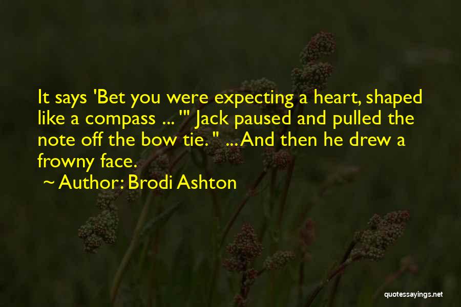Brodi Ashton Quotes: It Says 'bet You Were Expecting A Heart, Shaped Like A Compass ... ' Jack Paused And Pulled The Note