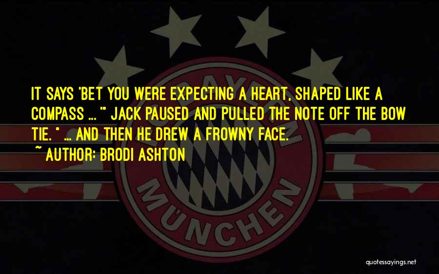 Brodi Ashton Quotes: It Says 'bet You Were Expecting A Heart, Shaped Like A Compass ... ' Jack Paused And Pulled The Note