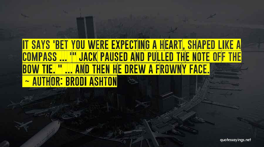 Brodi Ashton Quotes: It Says 'bet You Were Expecting A Heart, Shaped Like A Compass ... ' Jack Paused And Pulled The Note