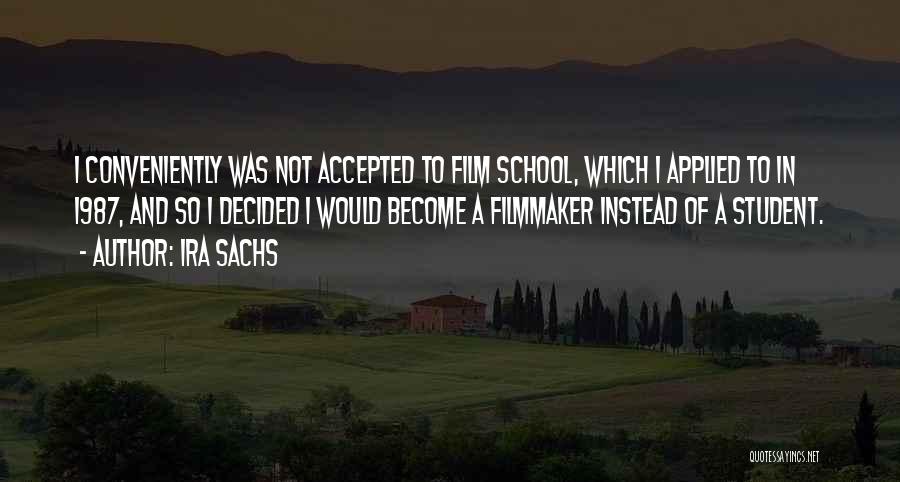 Ira Sachs Quotes: I Conveniently Was Not Accepted To Film School, Which I Applied To In 1987, And So I Decided I Would
